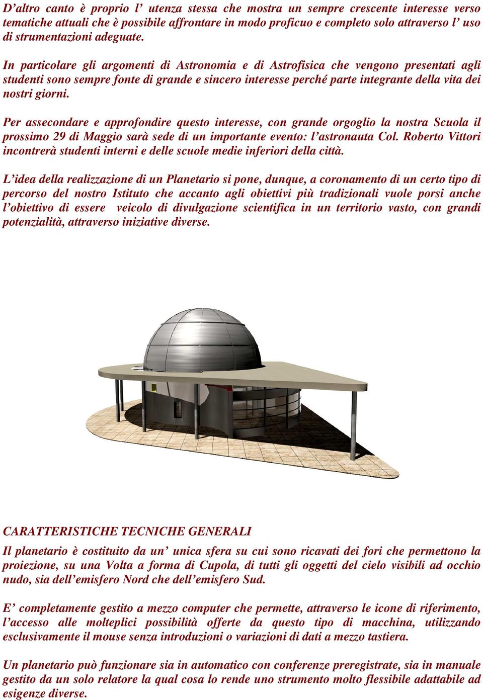 In particolare gli argomenti di Astronomia e di Astrofisica che vengono presentati agli studenti sono sempre fonte di grande e sincero interesse perché parte integrante della vita dei nostri giorni.