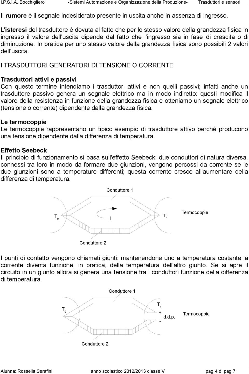 diminuzione. In pratica per uno stesso valore della grandezza fisica sono possibili 2 valori dell'uscita.