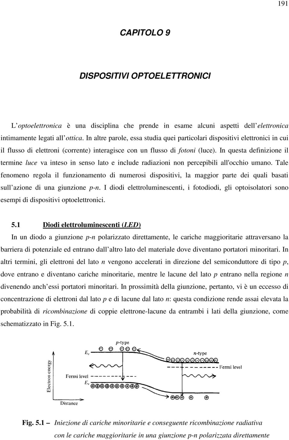 In questa definizione il termine luce va inteso in senso lato e include radiazioni non percepibili all'occhio umano.