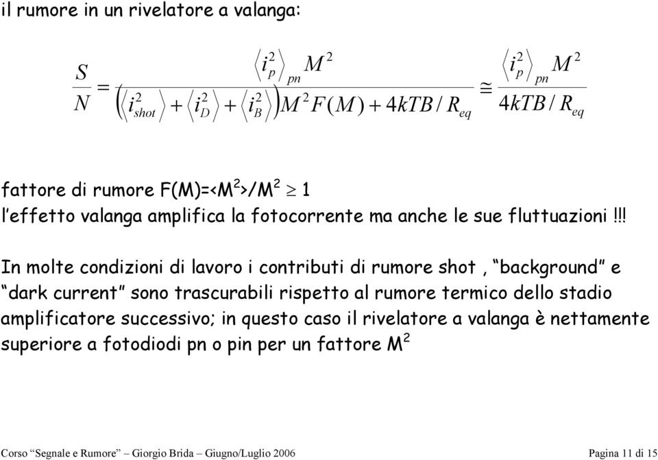 !! In mole condizioni di lavoro i conribui di rumore sho, background e dark curren sono rascurabili rispeo al rumore ermico dello