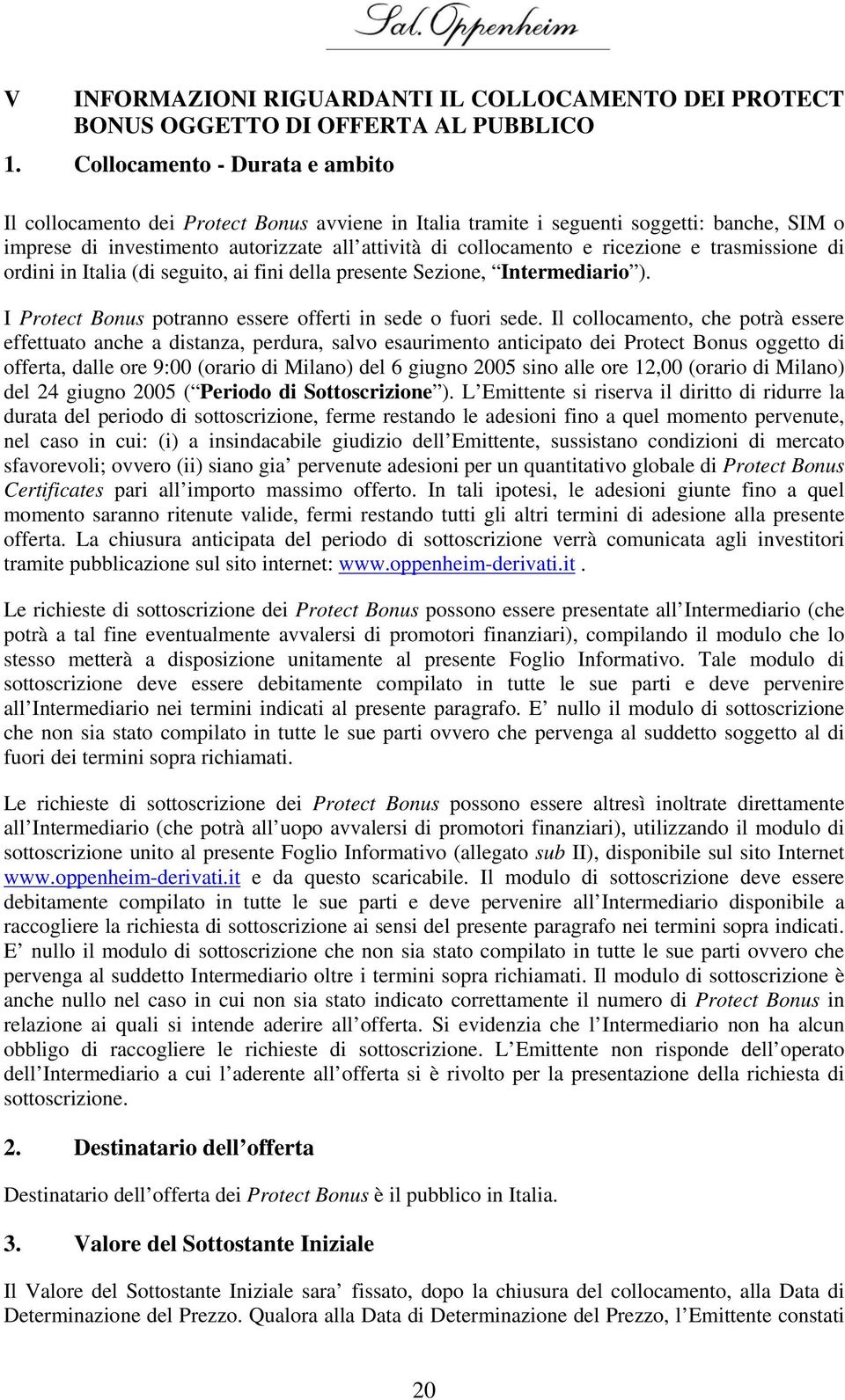 ricezione e trasmissione di ordini in Italia (di seguito, ai fini della presente Sezione, Intermediario ). I Protect Bonus potranno essere offerti in sede o fuori sede.