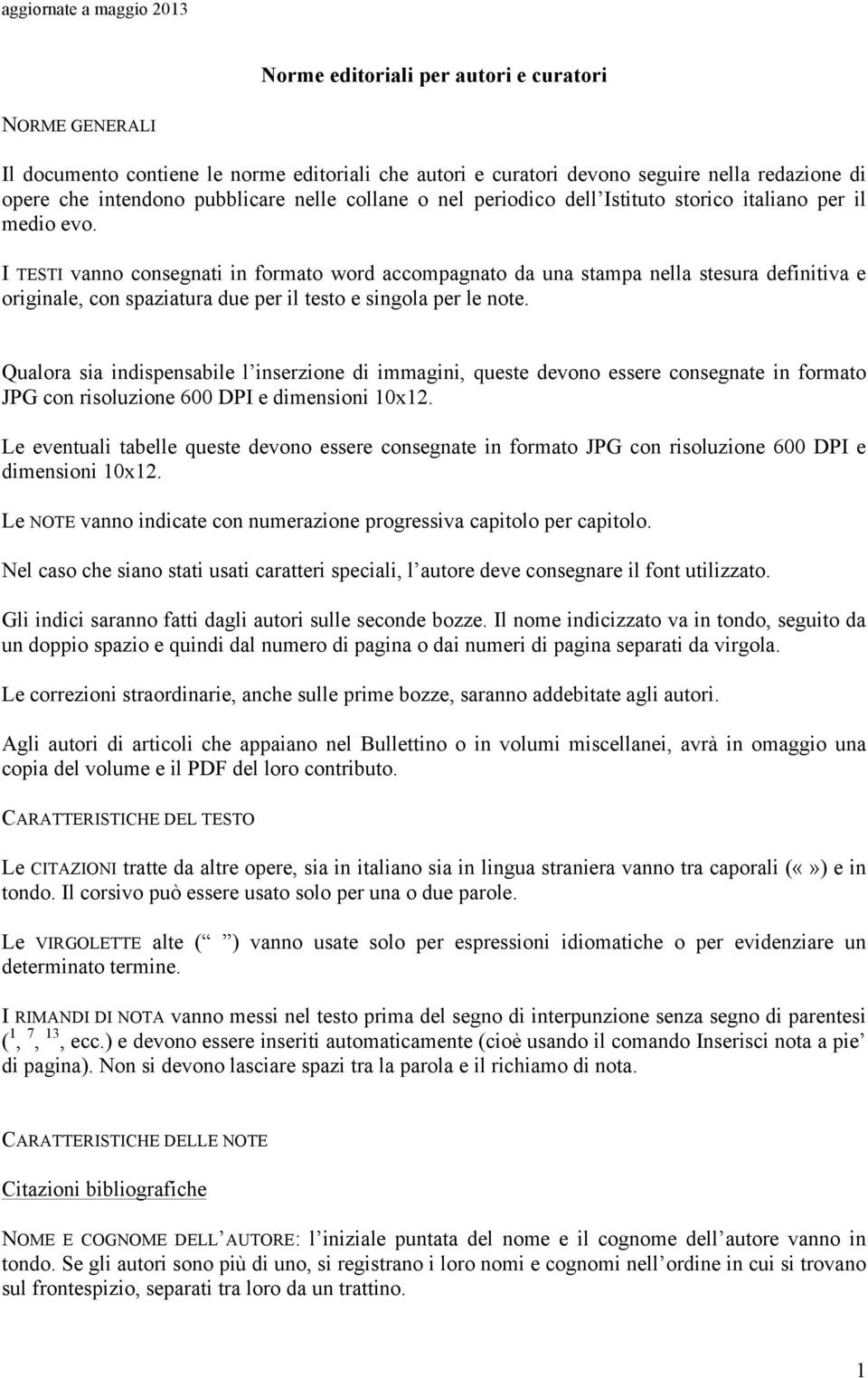 I TESTI vanno consegnati in formato word accompagnato da una stampa nella stesura definitiva e originale, con spaziatura due per il testo e singola per le note.