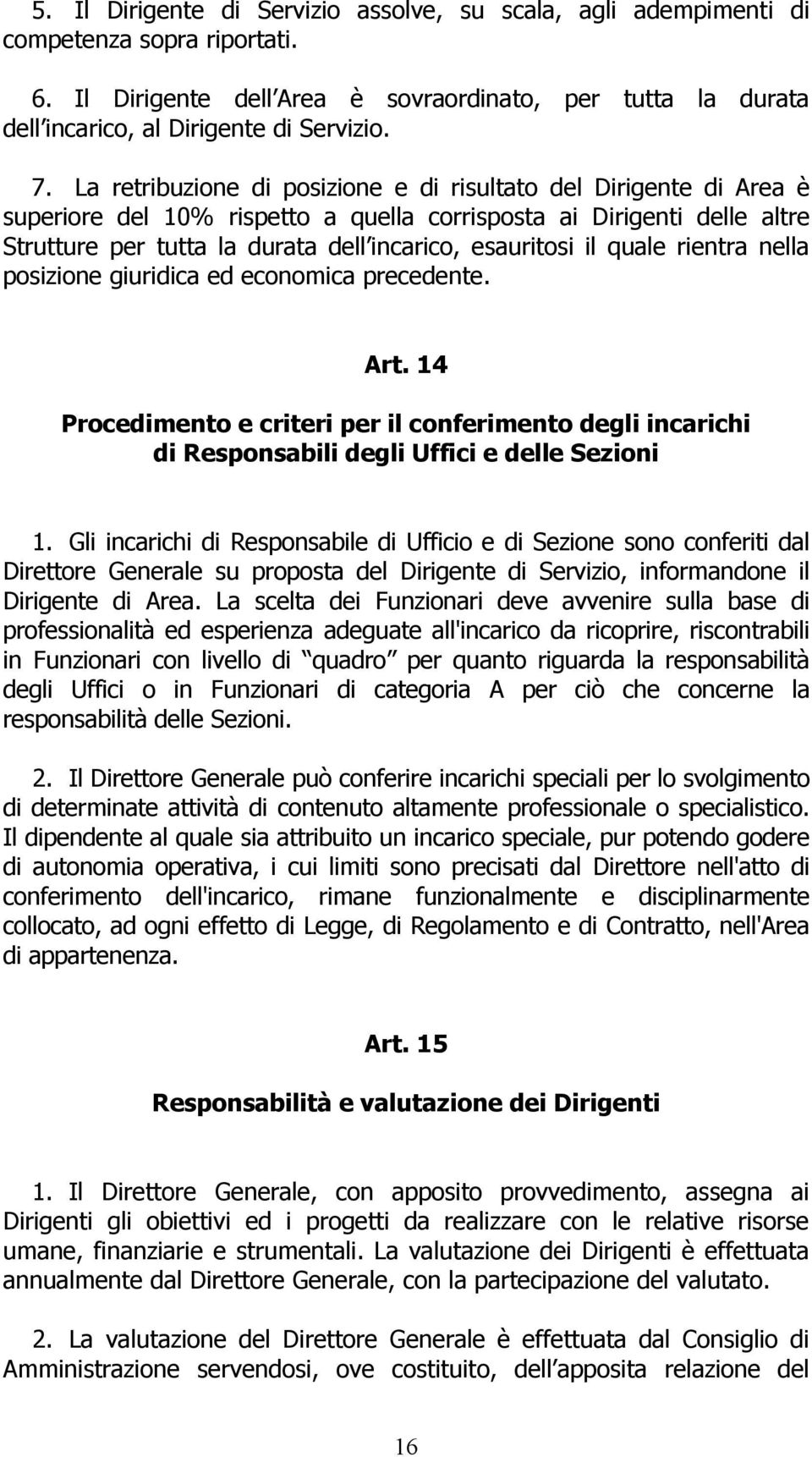 il quale rientra nella posizione giuridica ed economica precedente. Art. 14 Procedimento e criteri per il conferimento degli incarichi di Responsabili degli Uffici e delle Sezioni 1.