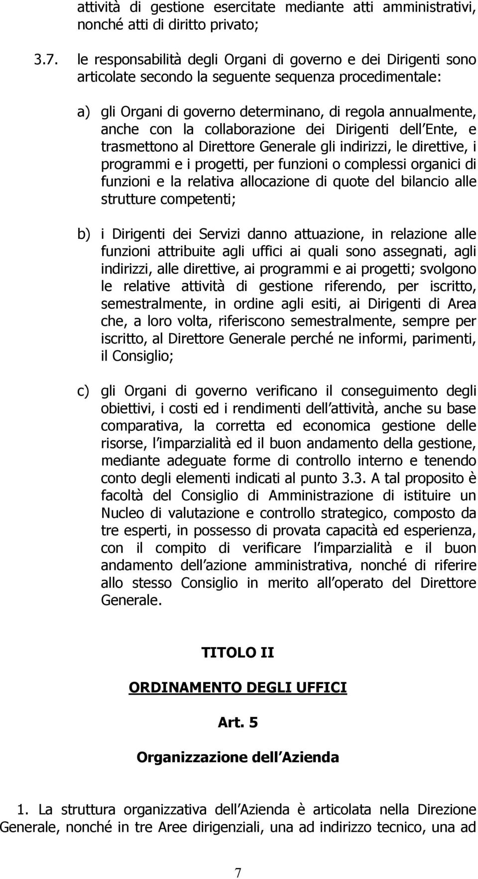 collaborazione dei Dirigenti dell Ente, e trasmettono al Direttore Generale gli indirizzi, le direttive, i programmi e i progetti, per funzioni o complessi organici di funzioni e la relativa