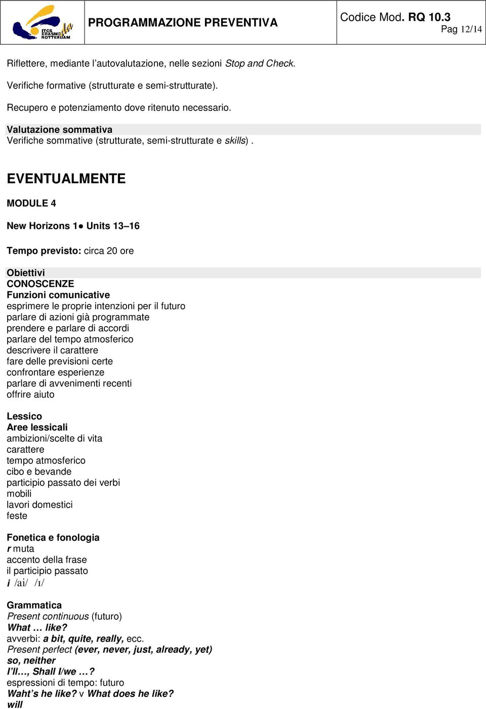 EVENTUALMENTE MODULE 4 New Horizons 1 Units 13 16 Tempo previsto: circa 20 ore Obiettivi CONOSCENZE Funzioni comunicative esprimere le proprie intenzioni per il futuro parlare di azioni già