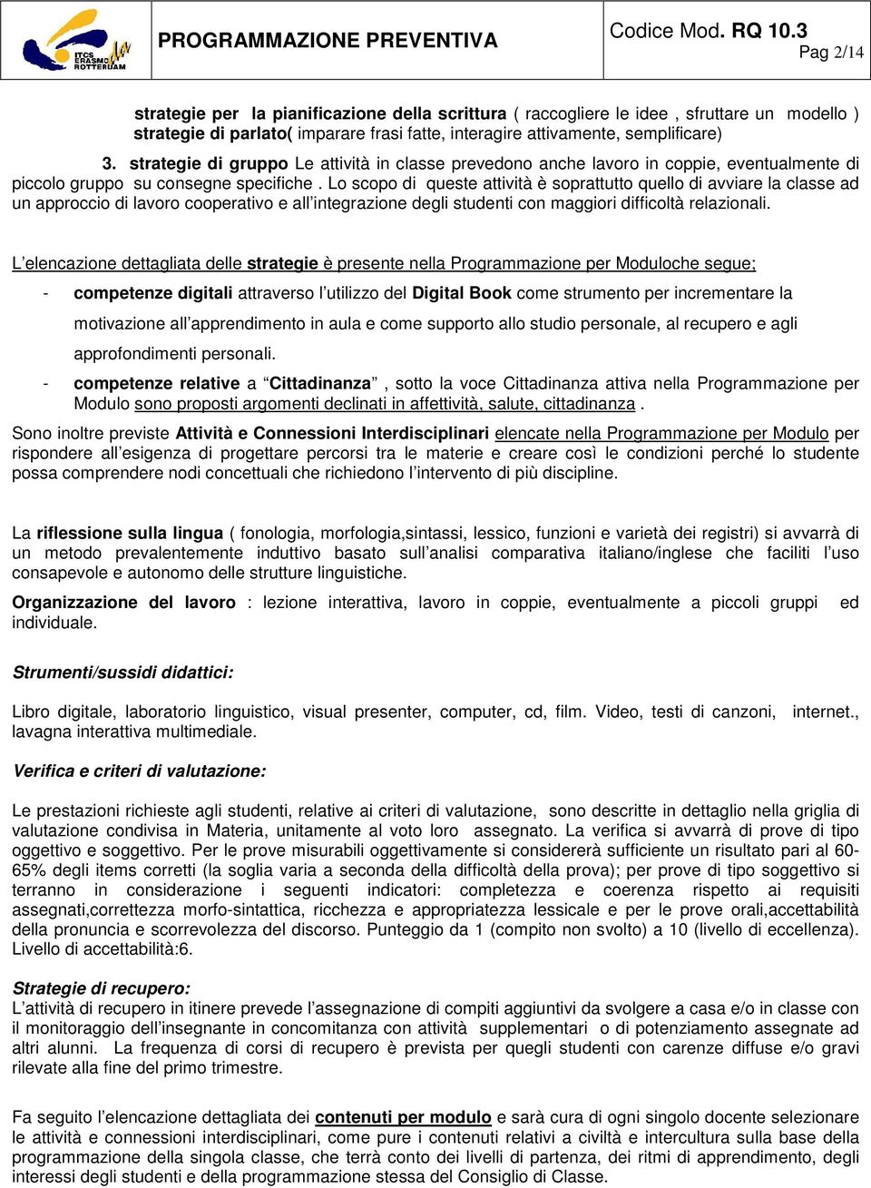 Lo scopo di queste attività è soprattutto quello di avviare la classe ad un approccio di lavoro cooperativo e all integrazione degli studenti con maggiori difficoltà relazionali.