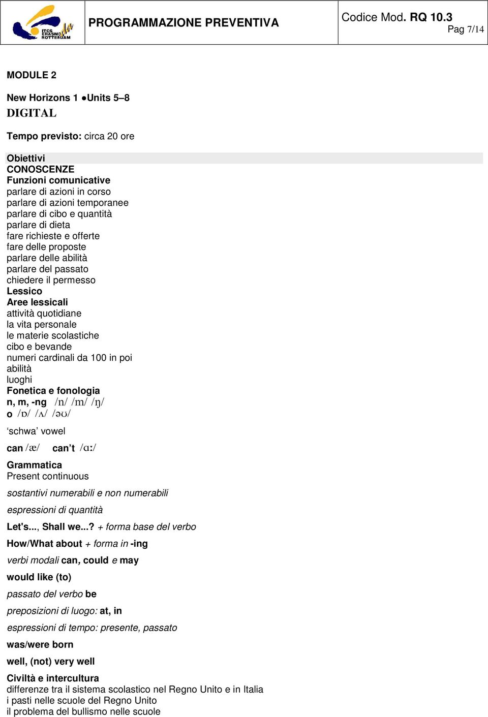 materie scolastiche cibo e bevande numeri cardinali da 100 in poi abilità luoghi Fonetica e fonologia n, m, -ng o schwa vowel can can t Grammatica Present continuous sostantivi numerabili e non