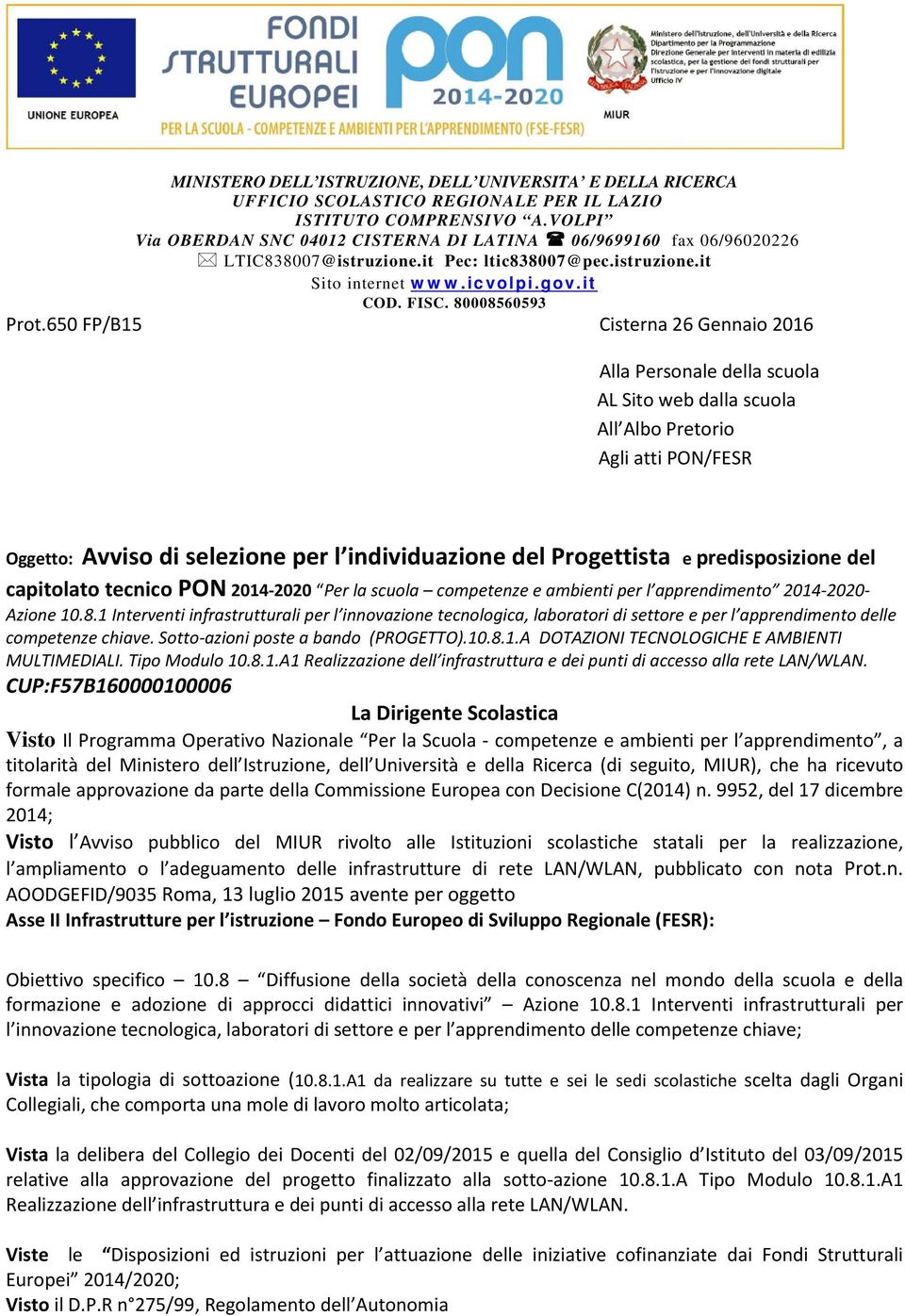 650 FP/B15 Cisterna 26 Gennaio 2016 Alla Personale della scuola AL Sito web dalla scuola All Albo Pretorio Agli atti PON/FESR Oggetto: Avviso di selezione per l individuazione del Progettista e