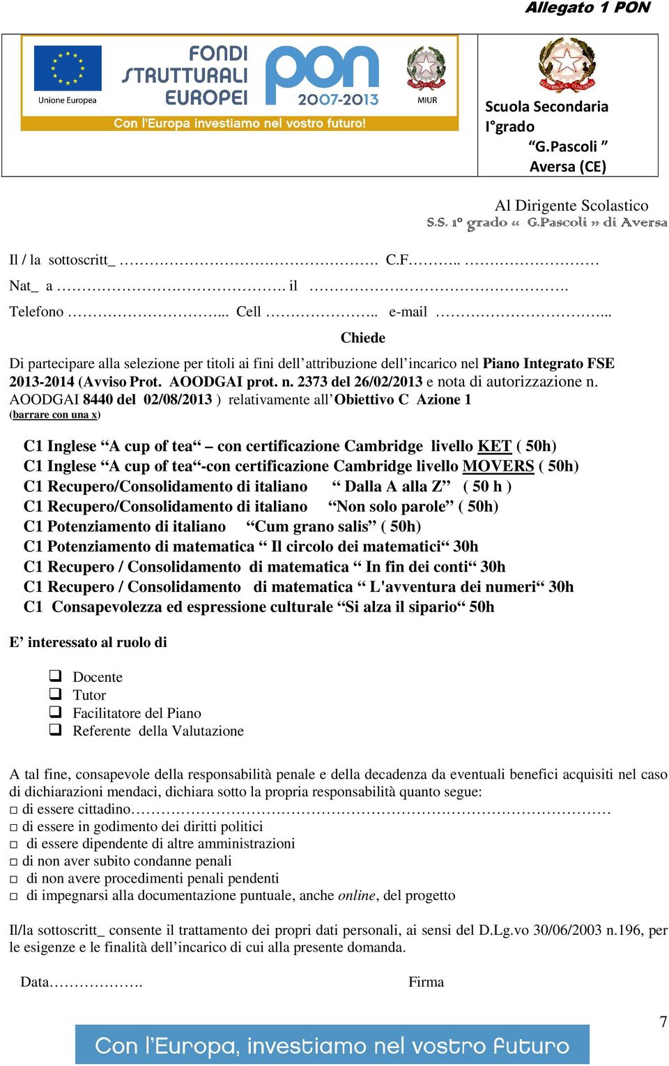 AOODGAI 8440 del 02/08/2013 ) relativamente all Obiettivo C Azione 1 (barrare con una x) C1 Inglese A cup of tea con certificazione Cambridge livello KET ( 50h) C1 Inglese A cup of tea -con