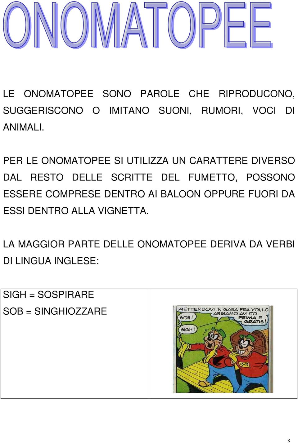 PER LE ONOMATOPEE SI UTILIZZA UN CARATTERE DIVERSO DAL RESTO DELLE SCRITTE DEL FUMETTO,