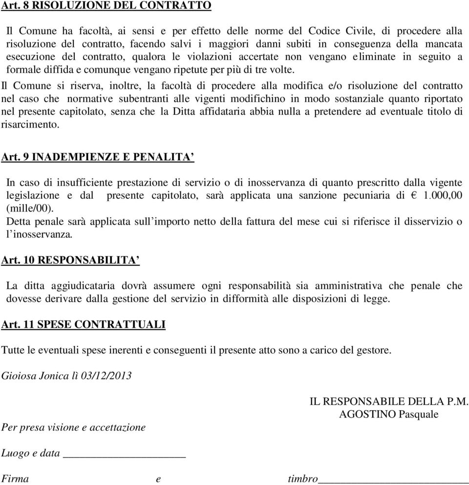 Il Comune si riserva, inoltre, la facoltà di procedere alla modifica e/o risoluzione del contratto nel caso che normative subentranti alle vigenti modifichino in modo sostanziale quanto riportato nel