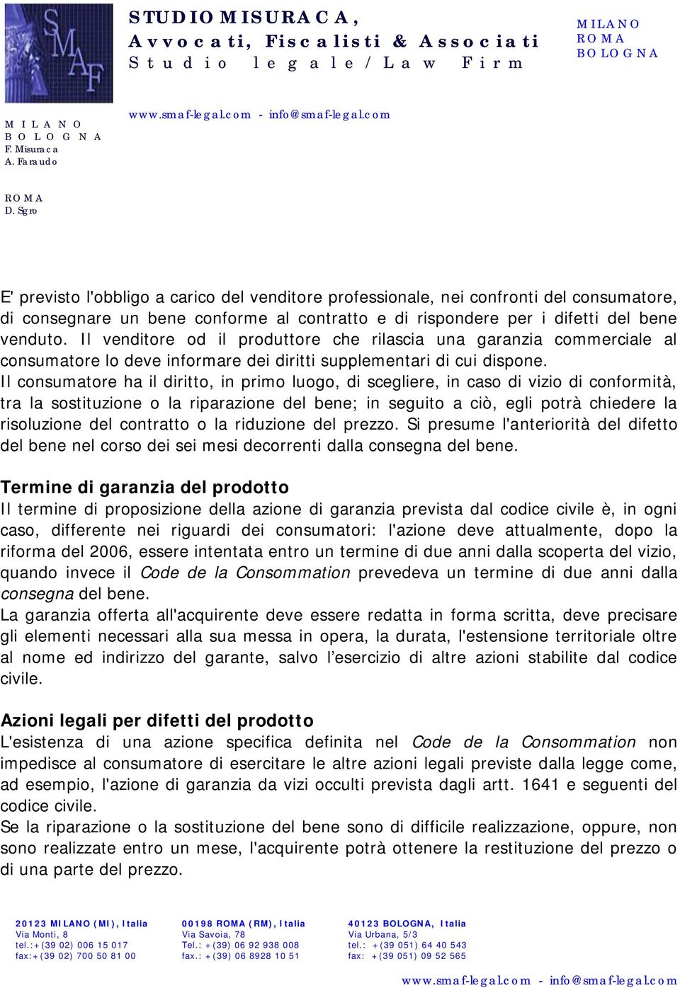 Il consumatore ha il diritto, in primo luogo, di scegliere, in caso di vizio di conformità, tra la sostituzione o la riparazione del bene; in seguito a ciò, egli potrà chiedere la risoluzione del