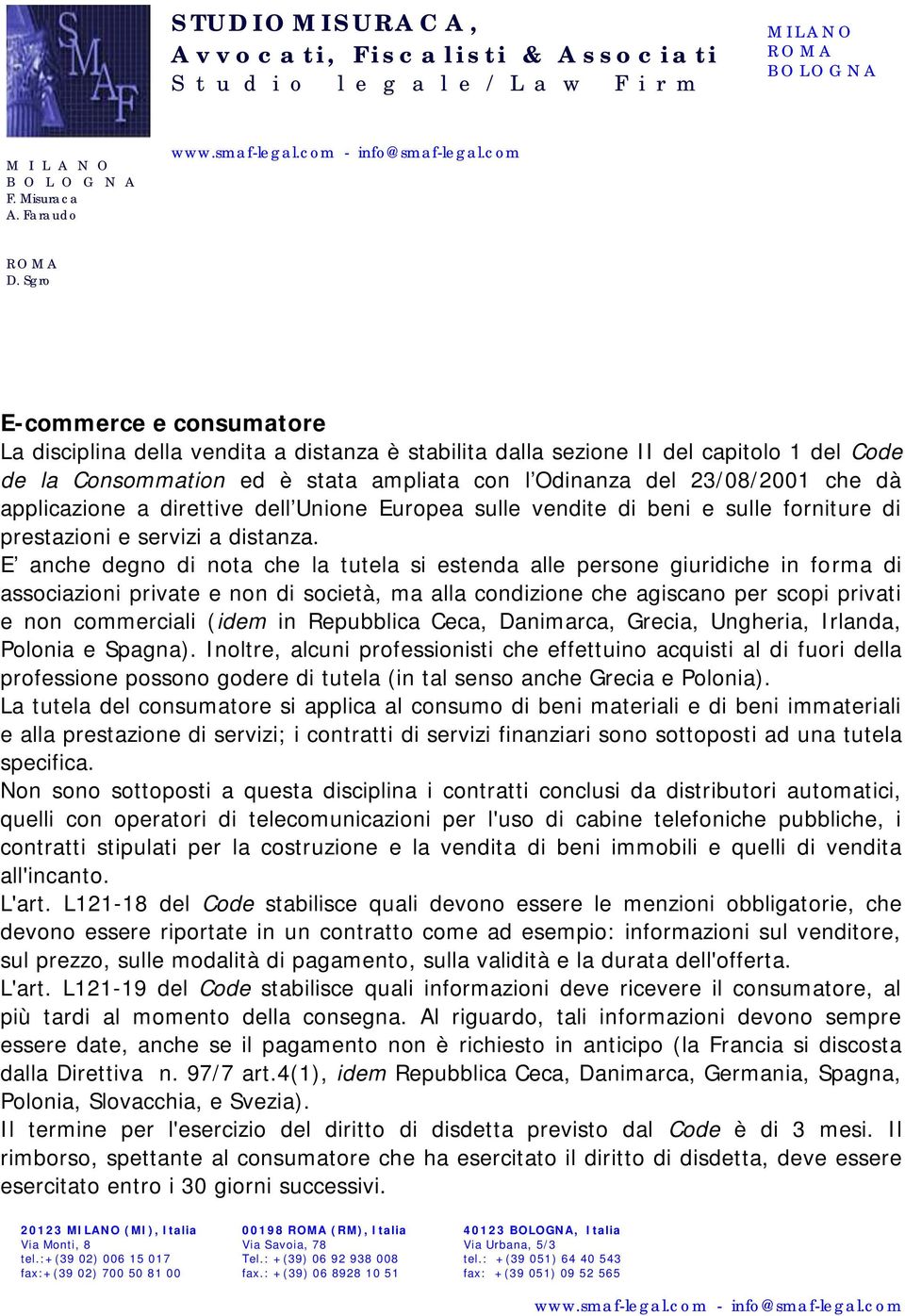 E anche degno di nota che la tutela si estenda alle persone giuridiche in forma di associazioni private e non di società, ma alla condizione che agiscano per scopi privati e non commerciali (idem in