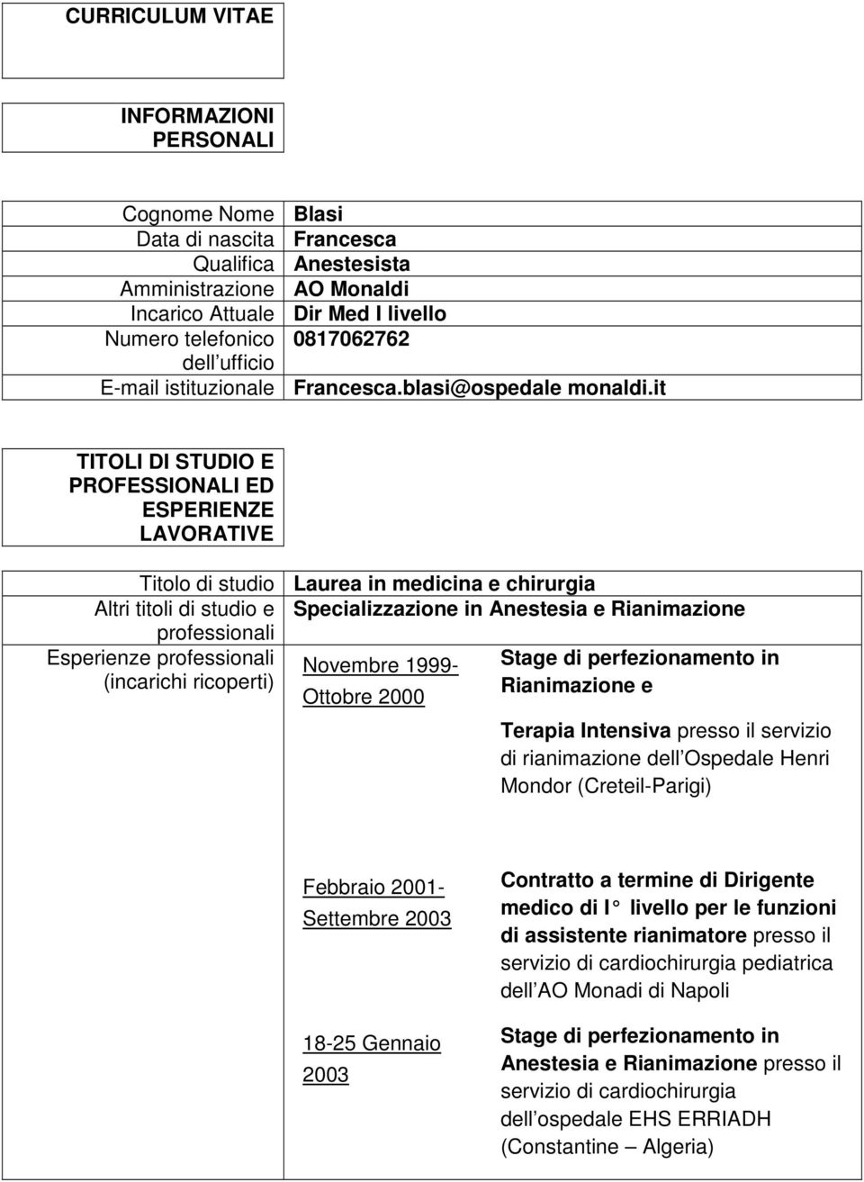 it TITOLI DI STUDIO E PROFESSIONALI ED ESPERIENZE LAVORATIVE Titolo di studio Laurea in medicina e chirurgia Altri titoli di studio e Specializzazione in Anestesia e Rianimazione professionali