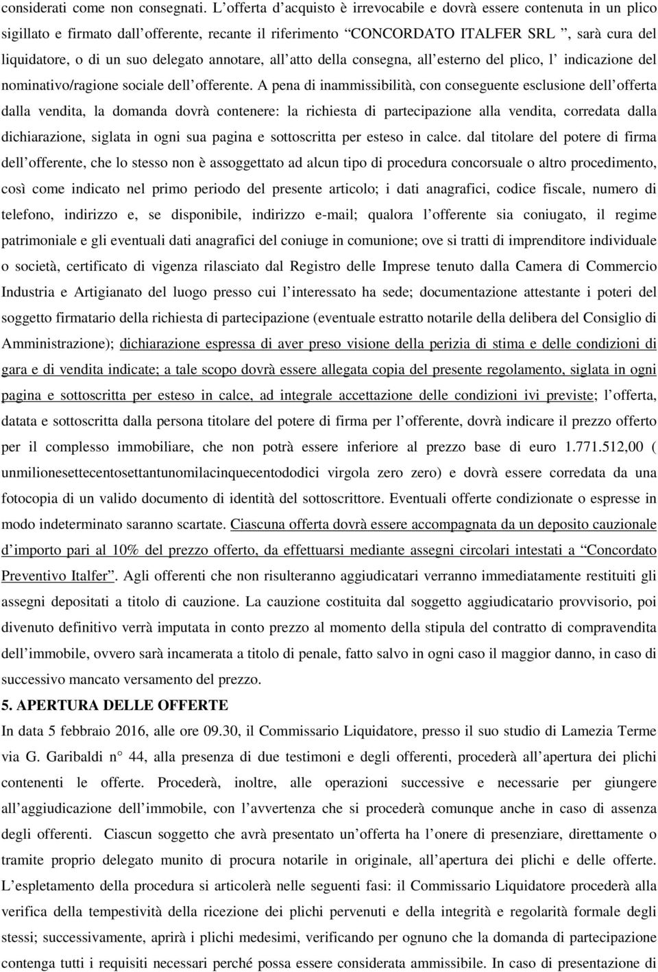 delegato annotare, all atto della consegna, all esterno del plico, l indicazione del nominativo/ragione sociale dell offerente.