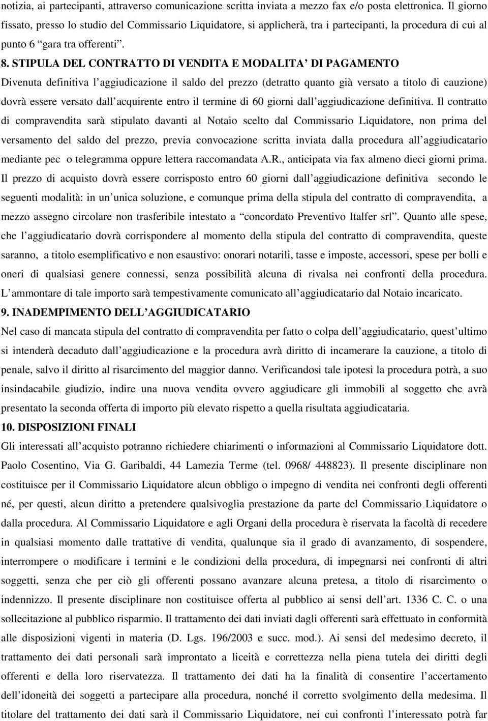 STIPULA DEL CONTRATTO DI VENDITA E MODALITA DI PAGAMENTO Divenuta definitiva l aggiudicazione il saldo del prezzo (detratto quanto già versato a titolo di cauzione) dovrà essere versato dall