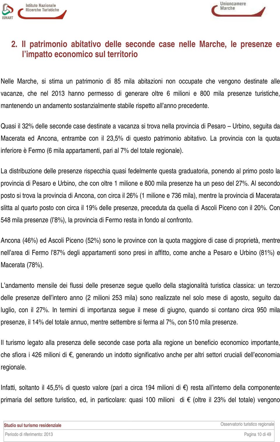 Quasi il 32% delle seconde case destinate a vacanza si trova nella provincia di Pesaro Urbino, seguita da Macerata ed Ancona, entrambe con il 23,5% di questo patrimonio abitativo.