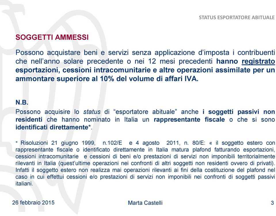 Possono acquisire lo status di esportatore abituale anche i soggetti passivi non residenti che hanno nominato in Italia un rappresentante fiscale o che si sono identificati direttamente*.