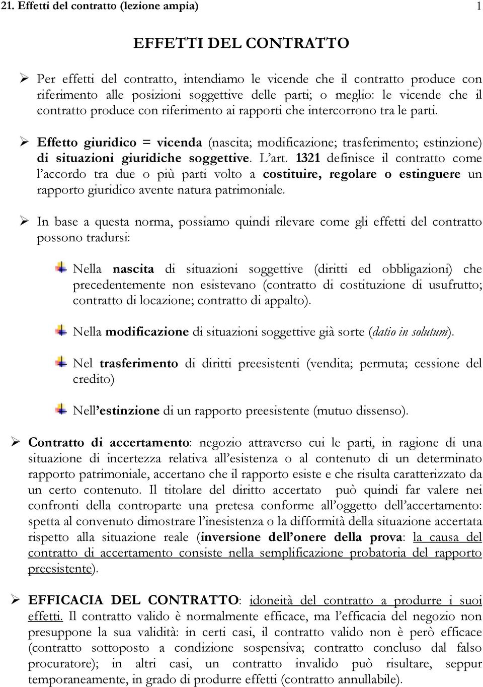 Effetto giuridico = vicenda (nascita; modificazione; trasferimento; estinzione) di situazioni giuridiche soggettive. L art.