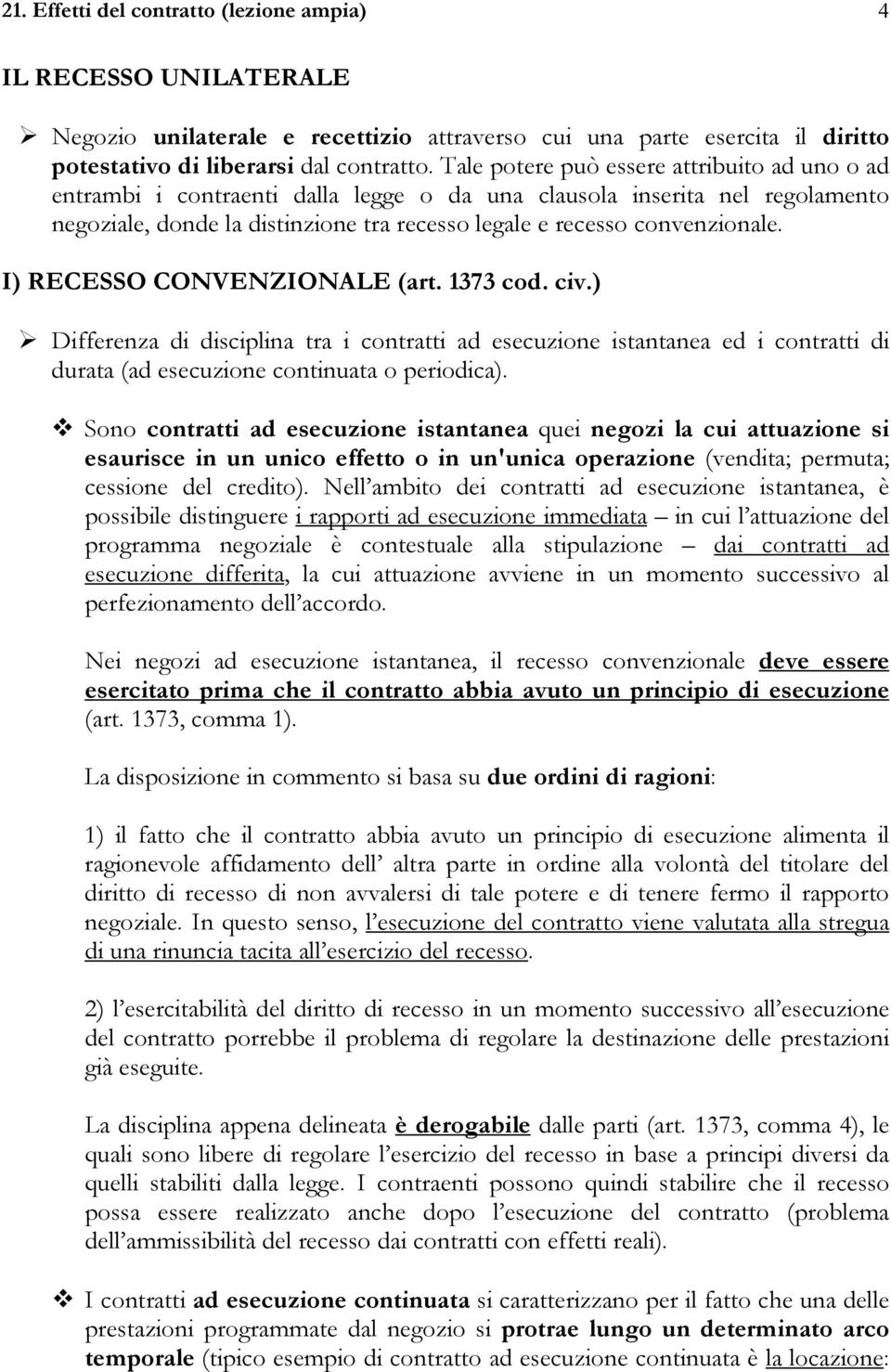 I) RECESSO CONVENZIONALE (art. 1373 cod. civ.) Differenza di disciplina tra i contratti ad esecuzione istantanea ed i contratti di durata (ad esecuzione continuata o periodica).
