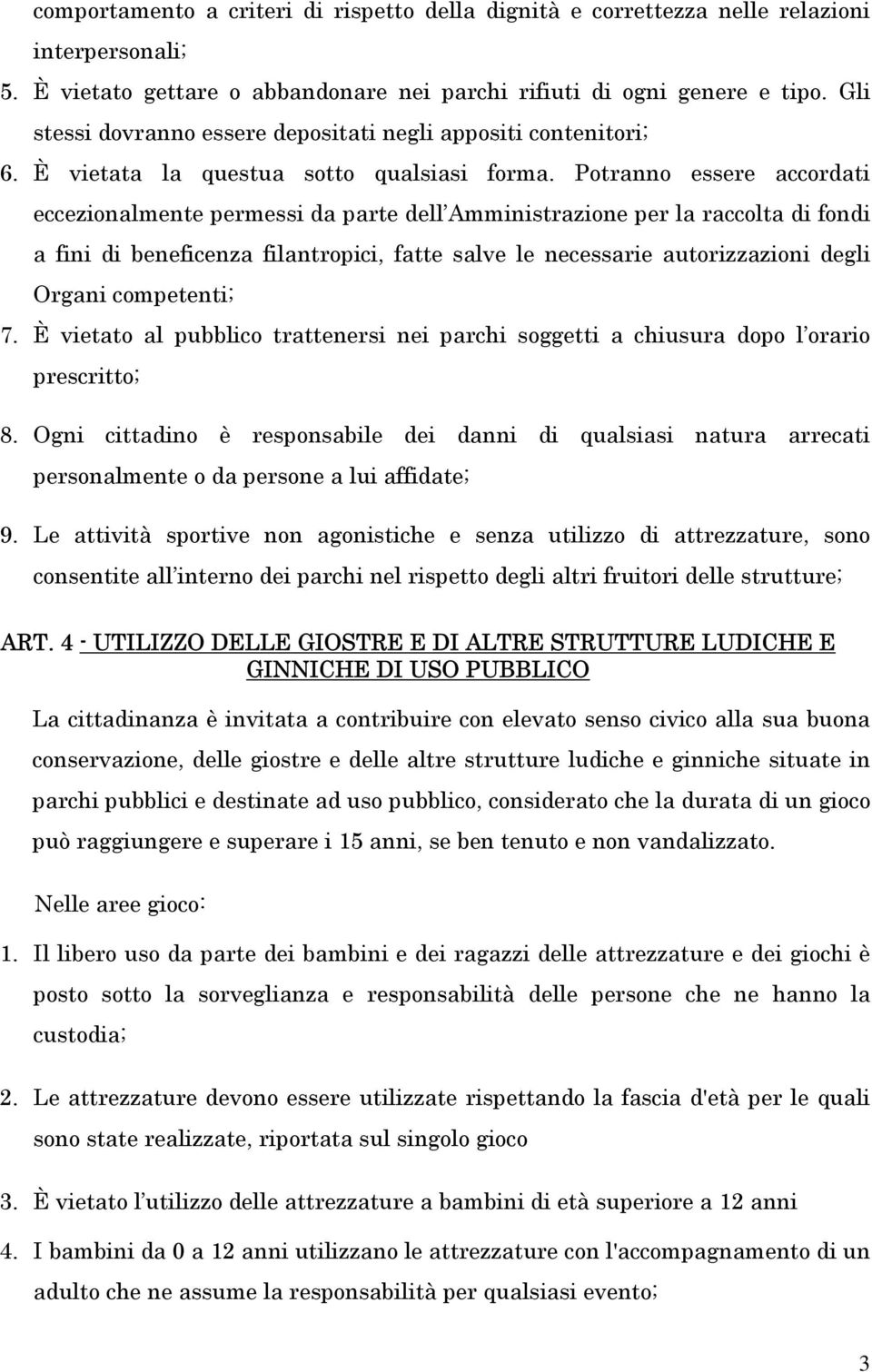 Potranno essere accordati eccezionalmente permessi da parte dell Amministrazione per la raccolta di fondi a fini di beneficenza filantropici, fatte salve le necessarie autorizzazioni degli Organi