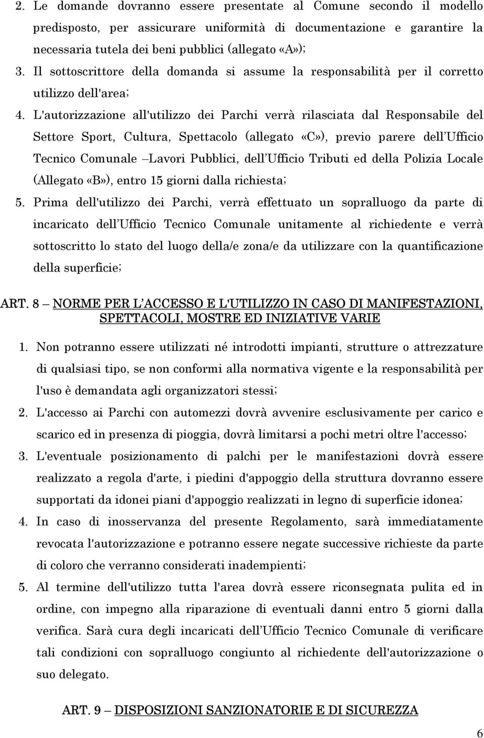 L'autorizzazione all'utilizzo dei Parchi verrà rilasciata dal Responsabile del Settore Sport, Cultura, Spettacolo (allegato «C»), previo parere dell Ufficio Tecnico Comunale Lavori Pubblici, dell