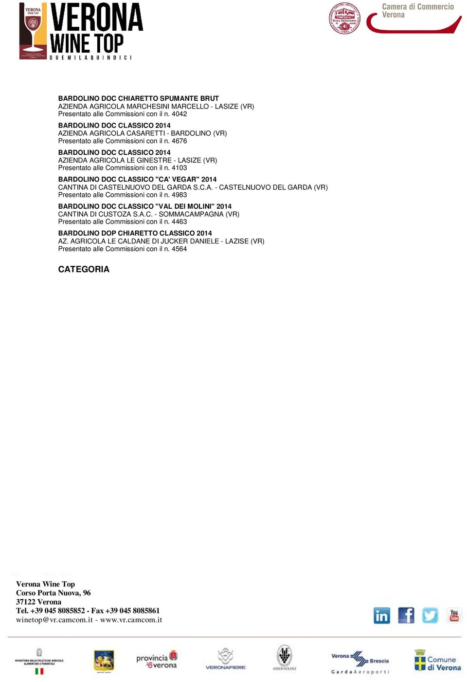 4676 BARDOLINO DOC CLASSICO 2014 AZIENDA AGRICOLA LE GINESTRE - LASIZE (VR) Presentato alle Commissioni con il n. 4103 BARDOLINO DOC CLASSICO "CA' VEGAR" 2014 CANTINA DI CASTELNUOVO DEL GARDA S.C.A. - CASTELNUOVO DEL GARDA (VR) Presentato alle Commissioni con il n.