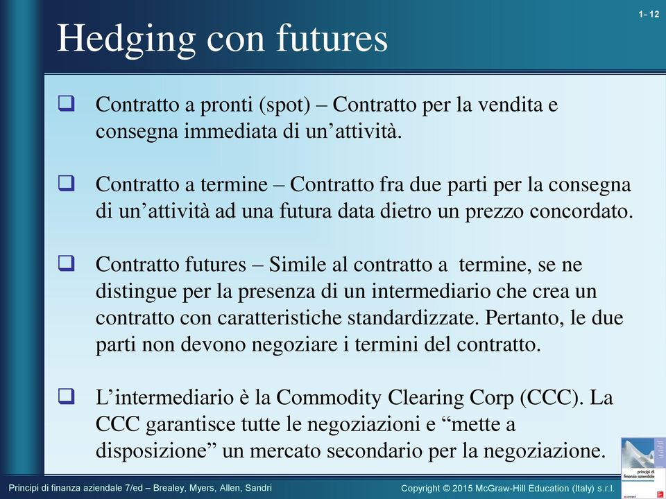 Contratto futures Simile al contratto a termine, se ne distingue per la presenza di un intermediario che crea un contratto con caratteristiche