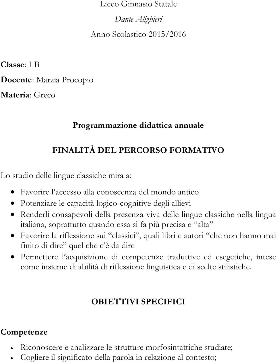 nella lingua italiana, soprattutto quando essa si fa più precisa e alta Favorire la riflessione sui classici, quali libri e autori che non hanno mai finito di dire quel che c è da dire Permettere l