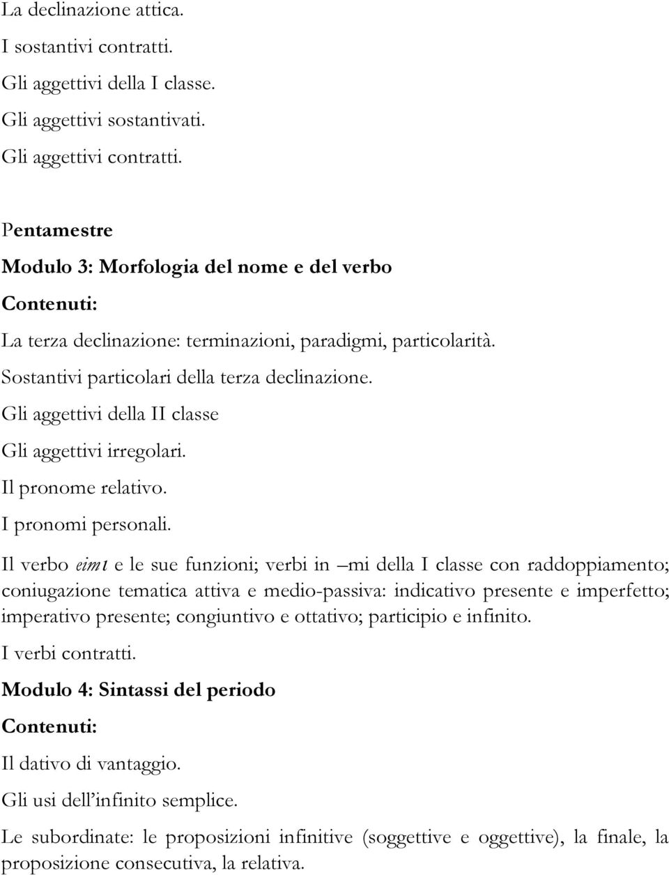 Gli aggettivi della II classe Gli aggettivi irregolari. Il pronome relativo. I pronomi personali.