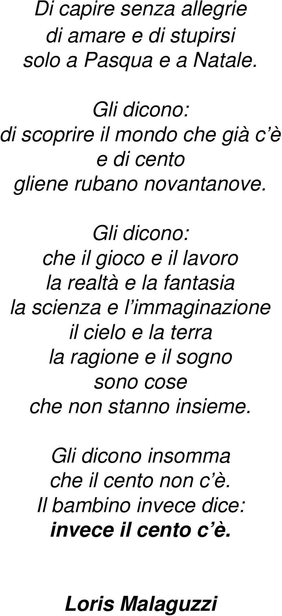 Gli dicono: che il gioco e il lavoro la realtà e la fantasia la scienza e l immaginazione il cielo e la