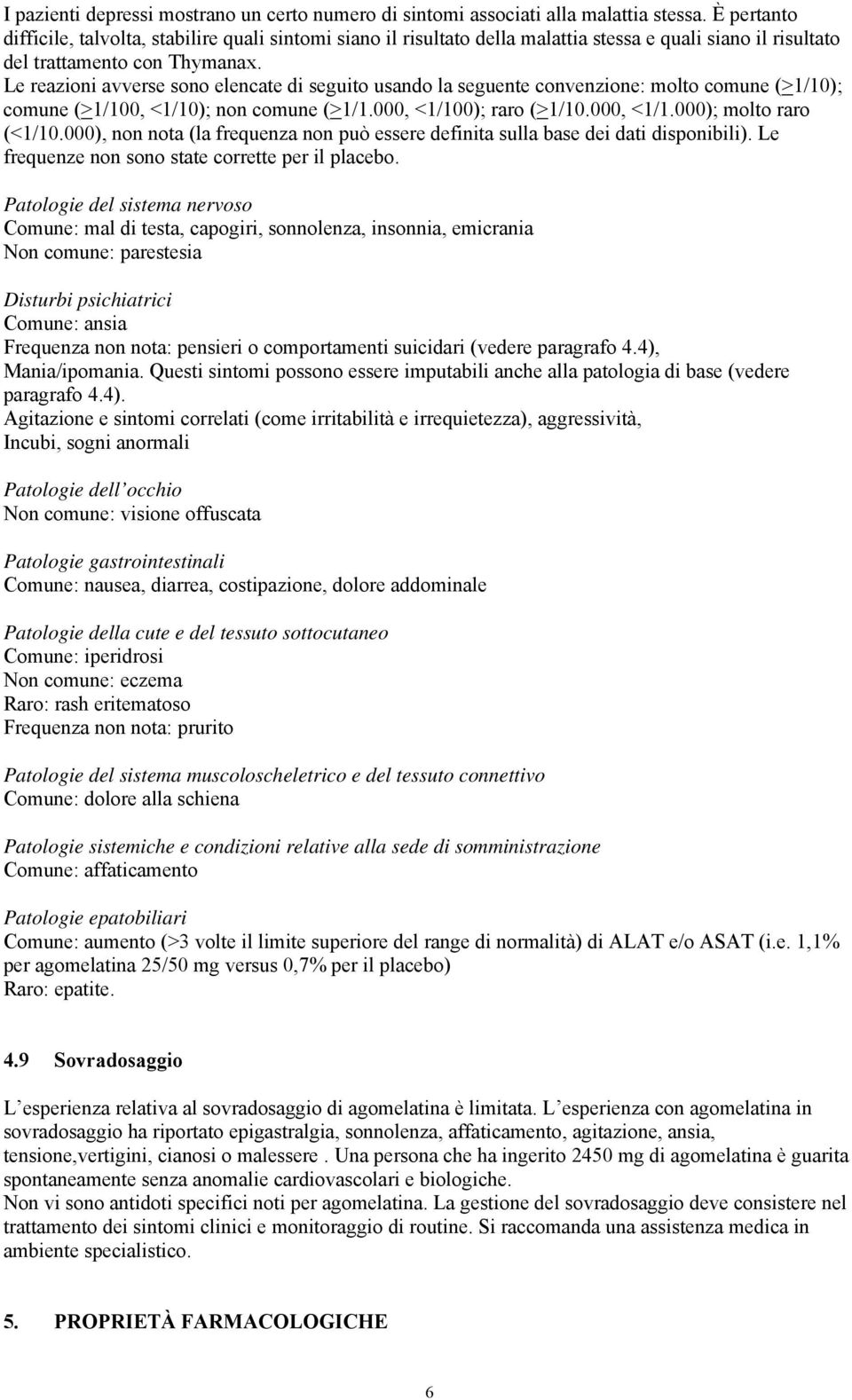 Le reazioni avverse sono elencate di seguito usando la seguente convenzione: molto comune (>1/10); comune (>1/100, <1/10); non comune (>1/1.000, <1/100); raro (>1/10.000, <1/1.000); molto raro (<1/10.