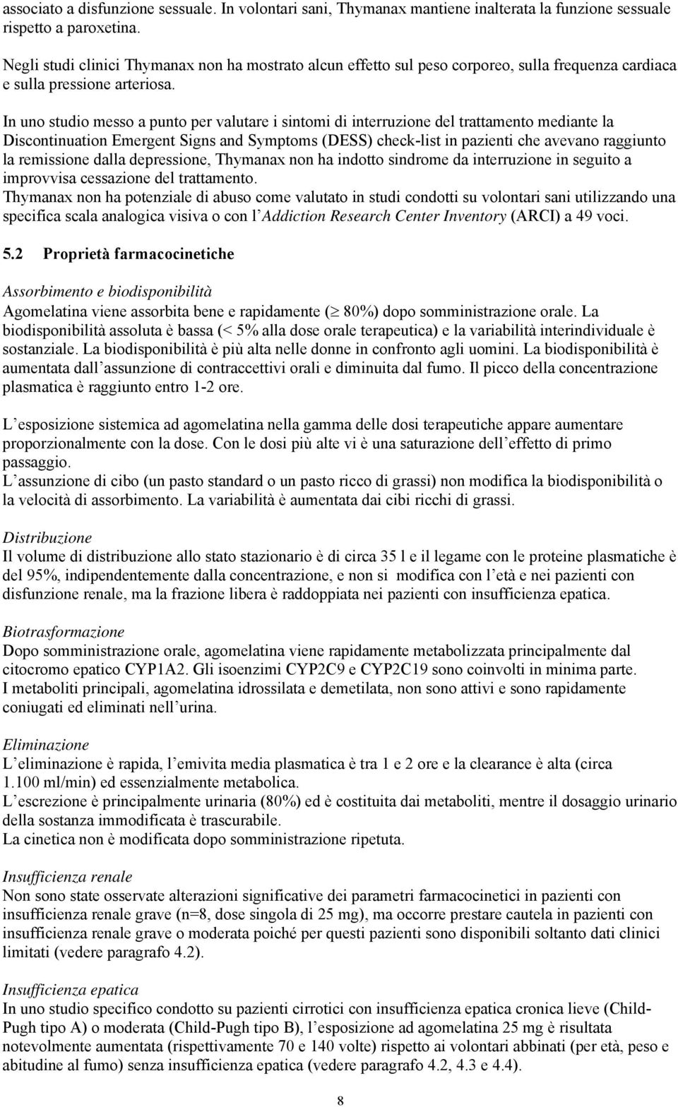 In uno studio messo a punto per valutare i sintomi di interruzione del trattamento mediante la Discontinuation Emergent Signs and Symptoms (DESS) check-list in pazienti che avevano raggiunto la