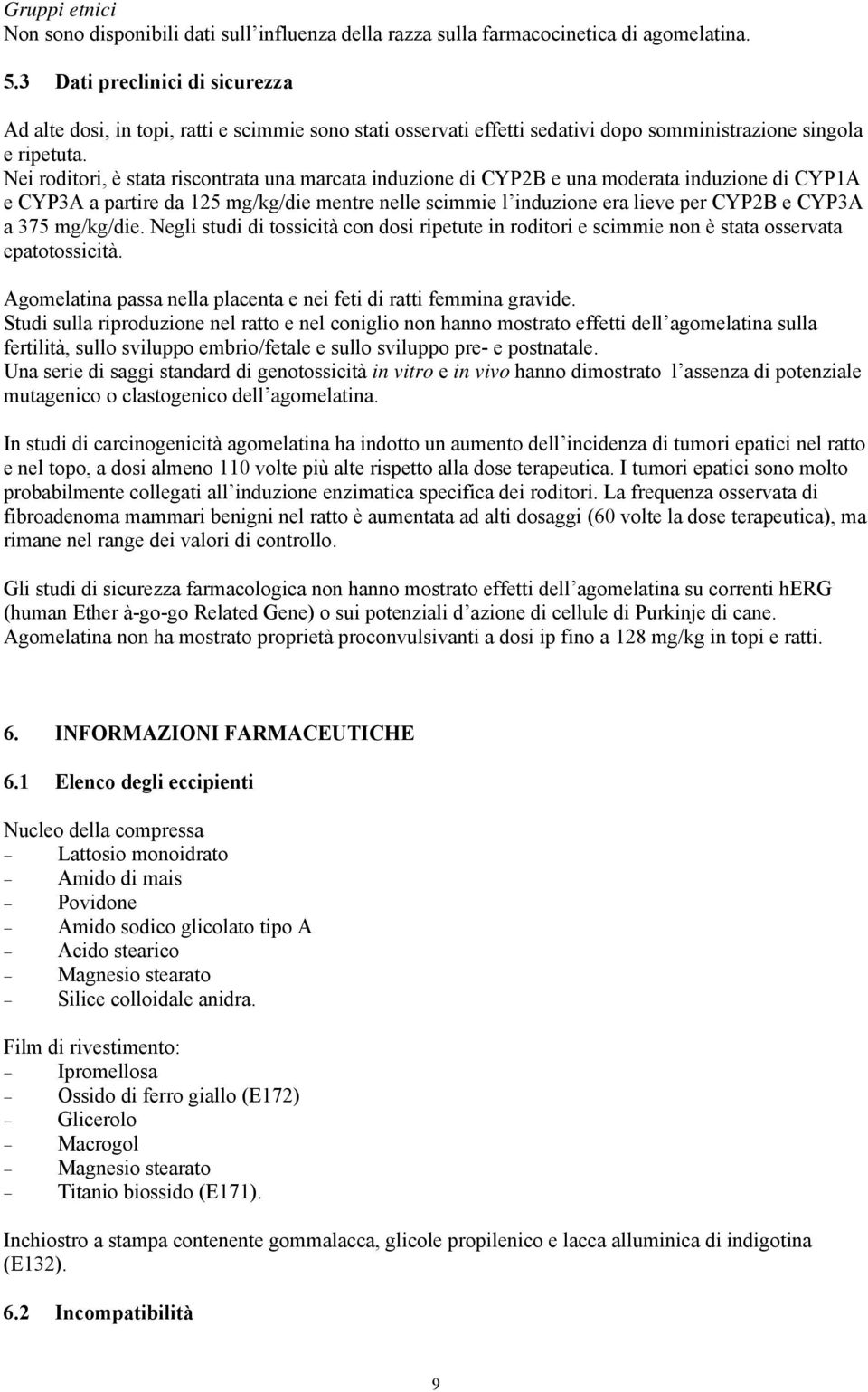 Nei roditori, è stata riscontrata una marcata induzione di CYP2B e una moderata induzione di CYP1A e CYP3A a partire da 125 mg/kg/die mentre nelle scimmie l induzione era lieve per CYP2B e CYP3A a