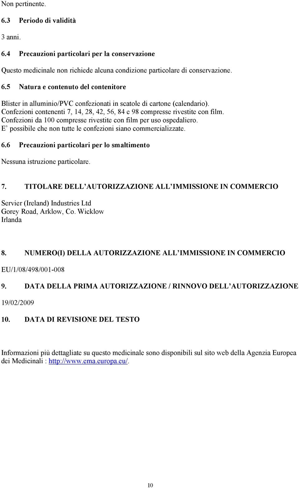 E possibile che non tutte le confezioni siano commercializzate. 6.6 Precauzioni particolari per lo smaltimento Nessuna istruzione particolare. 7.