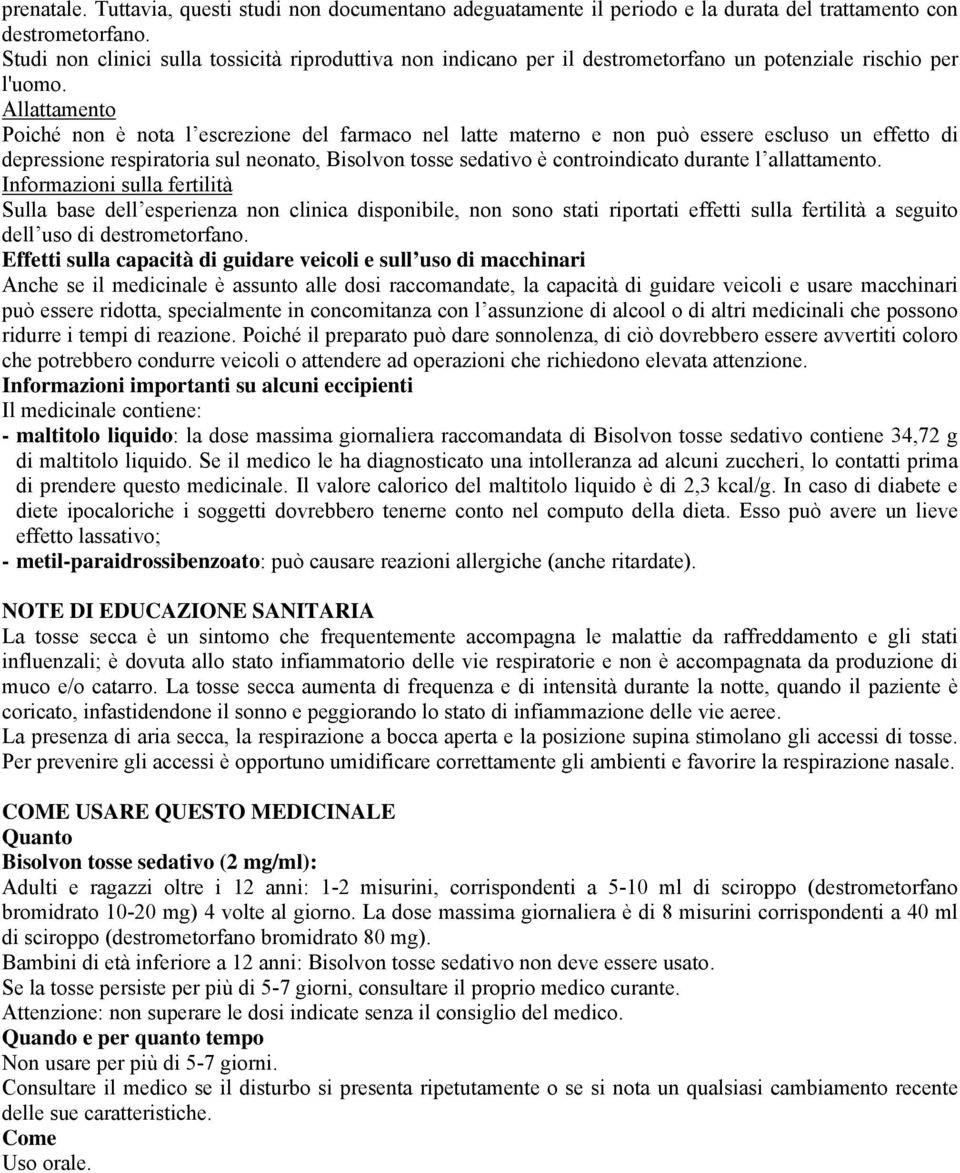 Allattamento Poiché non è nota l escrezione del farmaco nel latte materno e non può essere escluso un effetto di depressione respiratoria sul neonato, Bisolvon tosse sedativo è controindicato durante