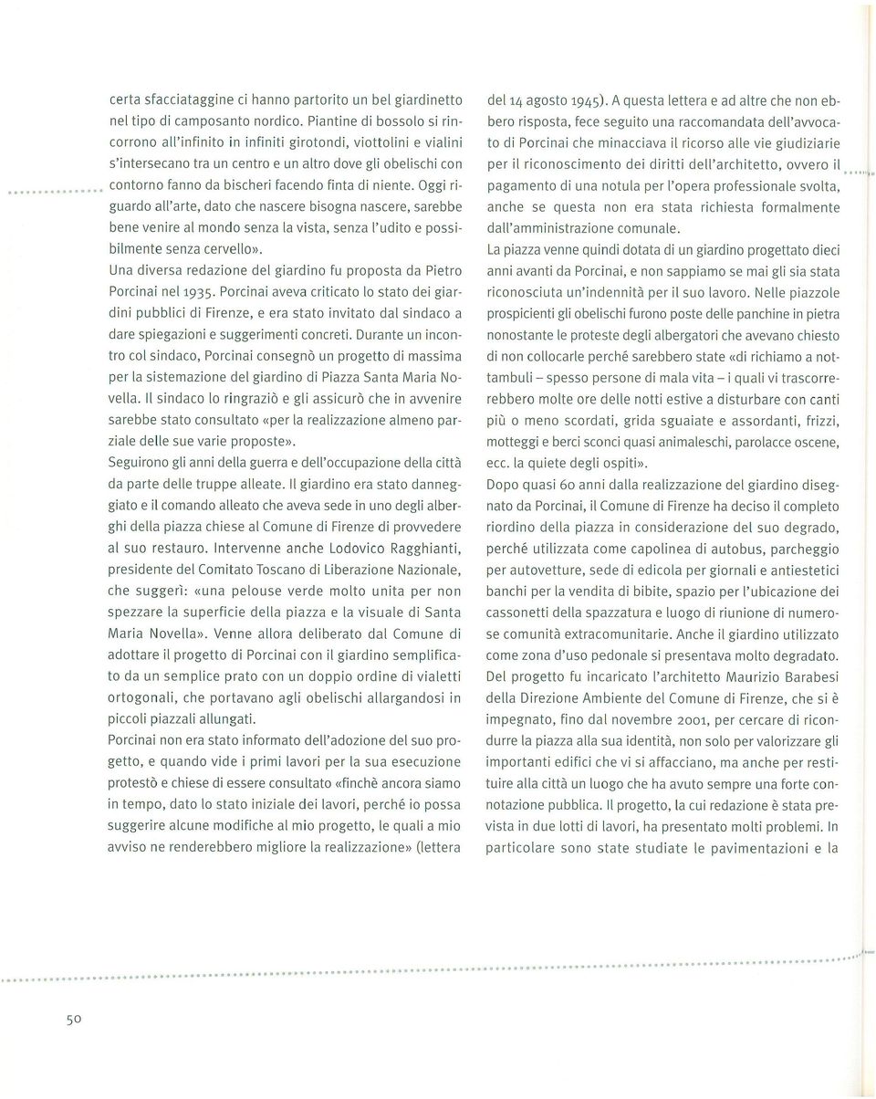 niente. Oggi ri guardo all'arte, dato che nascere bisogna nascere, sarebbe bene venire al mondo senza la vista, senza l'udito e possi bilmente senza cervello».