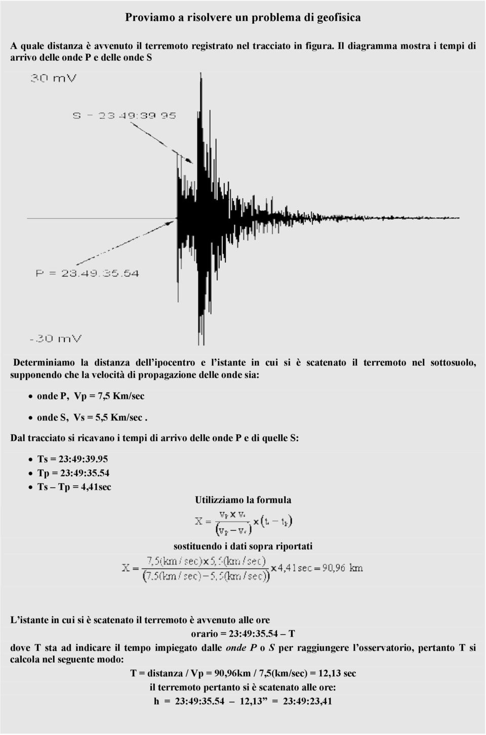 propagazione delle onde sia: onde P, Vp = 7,5 Km/sec onde S, Vs = 5,5 Km/sec. Dal tracciato si ricavano i tempi di arrivo delle onde P e di quelle S: Ts = 23:49:39.95 Tp = 23:49:35.