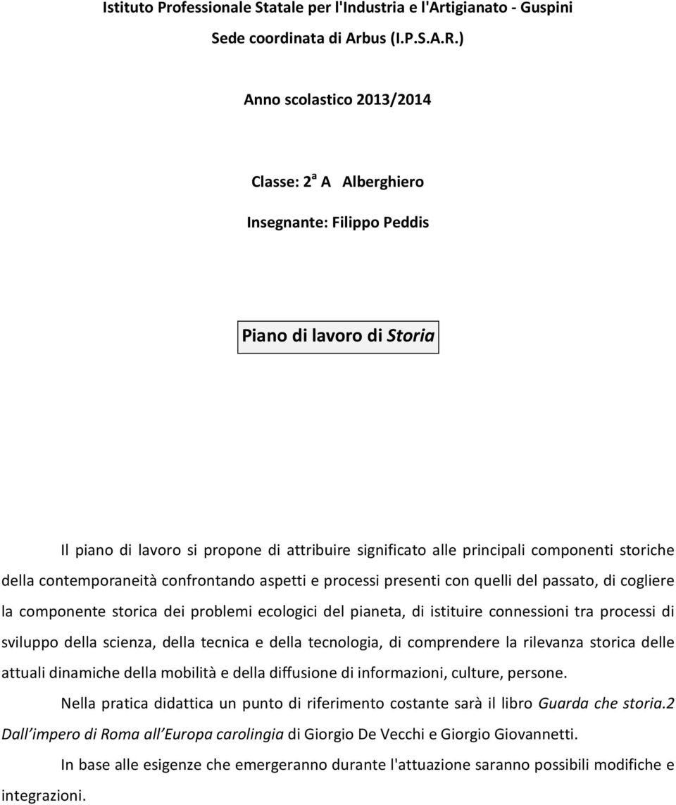 della contemporaneità confrontando aspetti e processi presenti con quelli del passato, di cogliere la componente storica dei problemi ecologici del pianeta, di istituire connessioni tra processi di