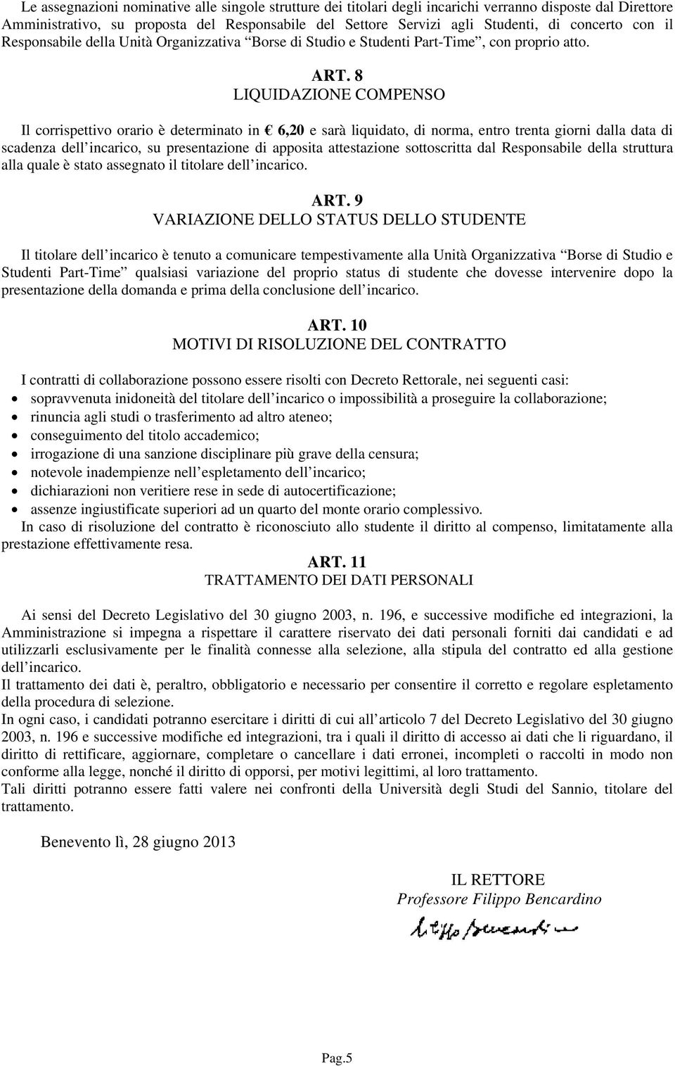 8 LIQUIDAZIONE COMPENSO Il corrispettivo orario è determinato in 6,20 e sarà liquidato, di norma, entro trenta giorni dalla data di scadenza dell incarico, su presentazione di apposita attestazione