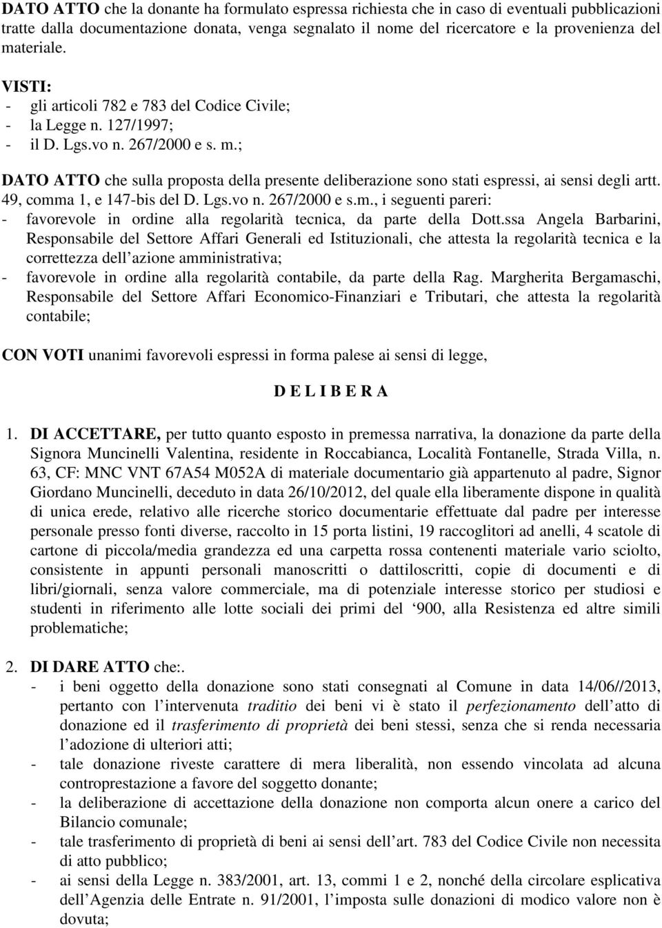 ; DATO ATTO che sulla proposta della presente deliberazione sono stati espressi, ai sensi degli artt. 49, comma 1, e 147-bis del D. Lgs.vo n. 267/2000 e s.m., i seguenti pareri: - favorevole in ordine alla regolarità tecnica, da parte della Dott.