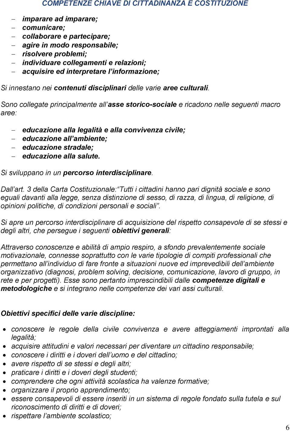 Sono collegate principalmente all asse storico-sociale e ricadono nelle seguenti macro aree: educazione alla legalità e alla convivenza civile; educazione all ambiente; educazione stradale;