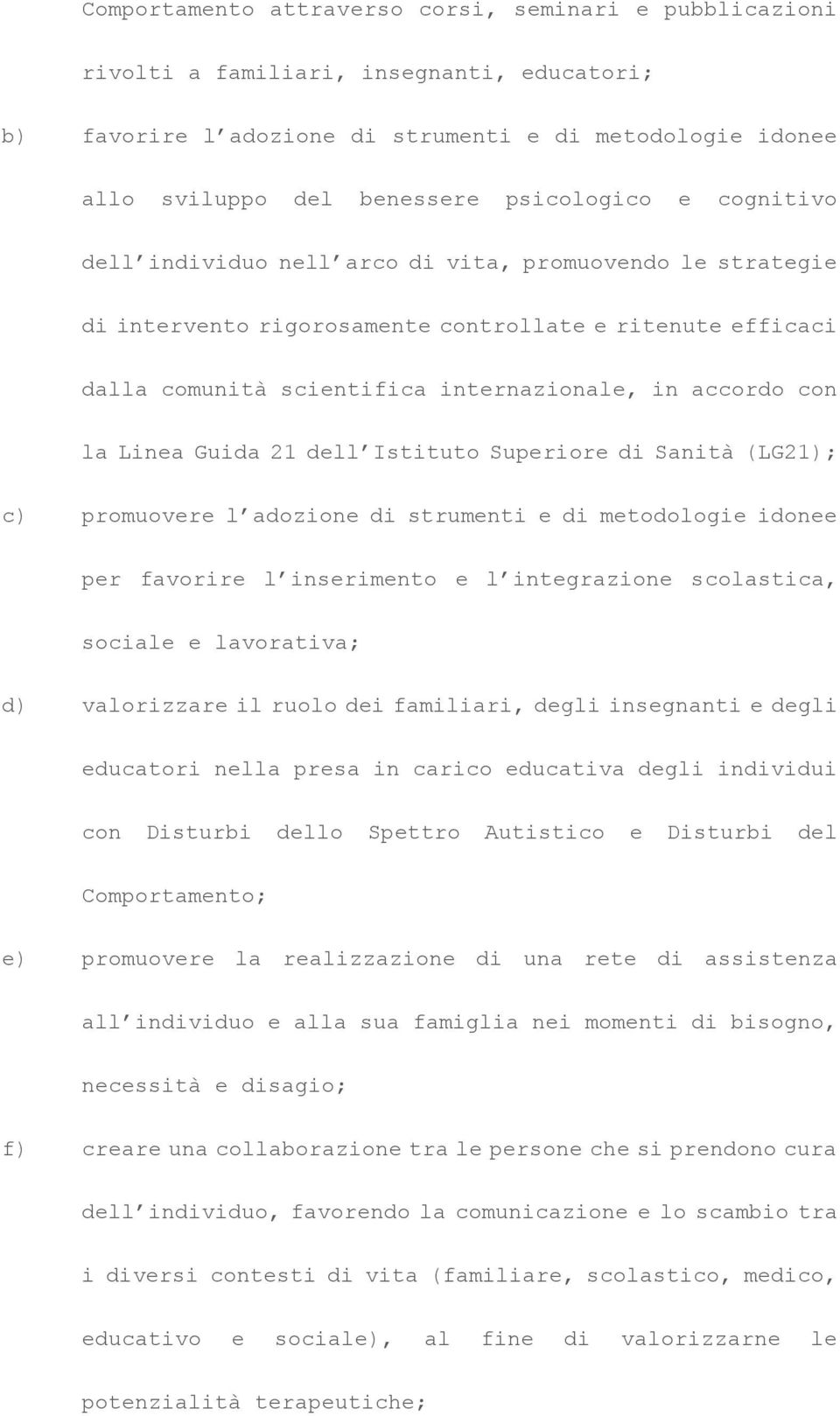 con la Linea Guida 21 dell Istituto Superiore di Sanità (LG21); c) promuovere l adozione di strumenti e di metodologie idonee per favorire l inserimento e l integrazione scolastica, sociale e