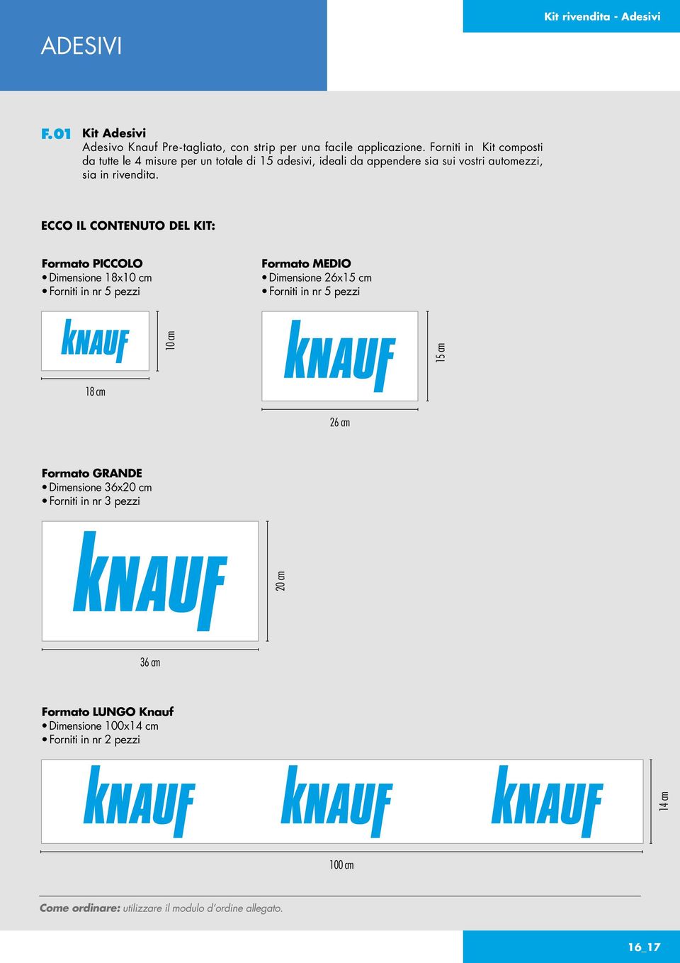 ECCO IL CONTENUTO DEL KIT: Formato PICCOLO Dimensione 18x10 cm Forniti in nr 5 pezzi Formato MEDIO Dimensione 26x15 cm Forniti in nr 5 pezzi