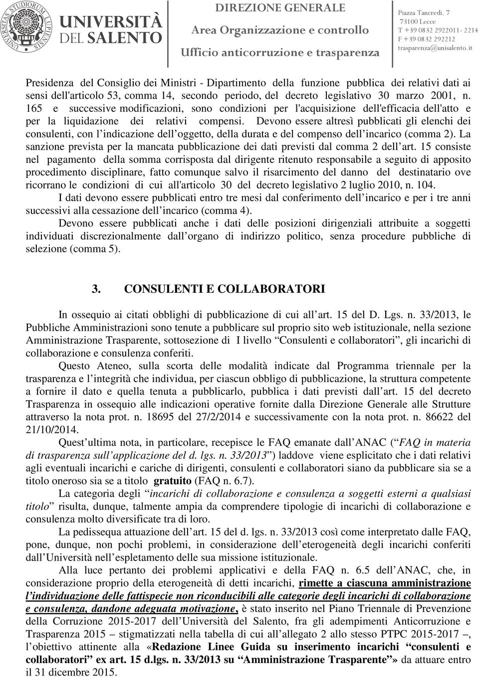 Devono essere altresì pubblicati gli elenchi dei consulenti, con l indicazione dell oggetto, della durata e del compenso dell incarico (comma 2).