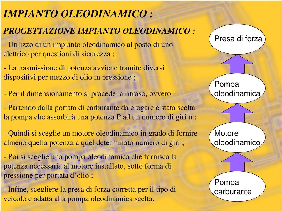 assorbirà una potenza P ad un numero di giri n ; - Quindi si sceglie un motore oleodinamico in grado di fornire almeno quella potenza a quel determinato numero di giri ; - Poi si sceglie una pompa