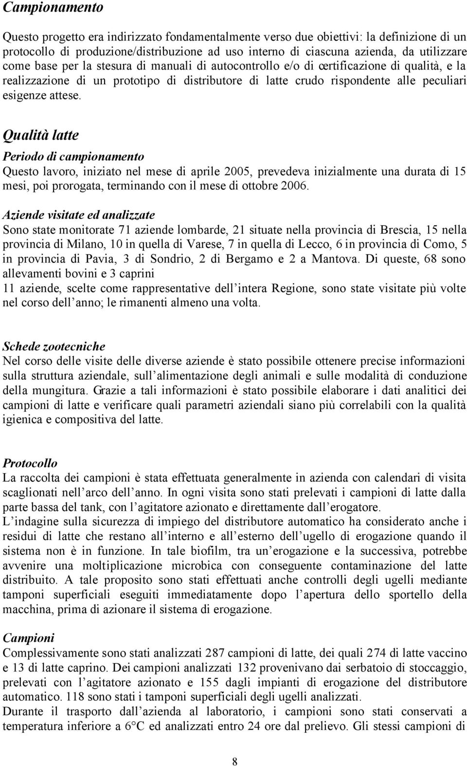 Qualità latte Periodo di campionamento Questo lavoro, iniziato nel mese di aprile 2005, prevedeva inizialmente una durata di 15 mesi, poi prorogata, terminando con il mese di ottobre 2006.