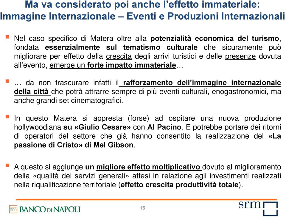 trascurare infatti il rafforzamento dell immagine internazionale della città che potrà attrarre sempre di più eventi culturali, enogastronomici, ma anche grandi set cinematografici.