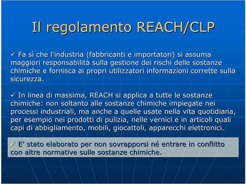 In linea di massima, REACH si applica a tutte le sostanze chimiche: non soltanto alle sostanze chimiche impiegate nei processi industriali, ma anche a quelle usate