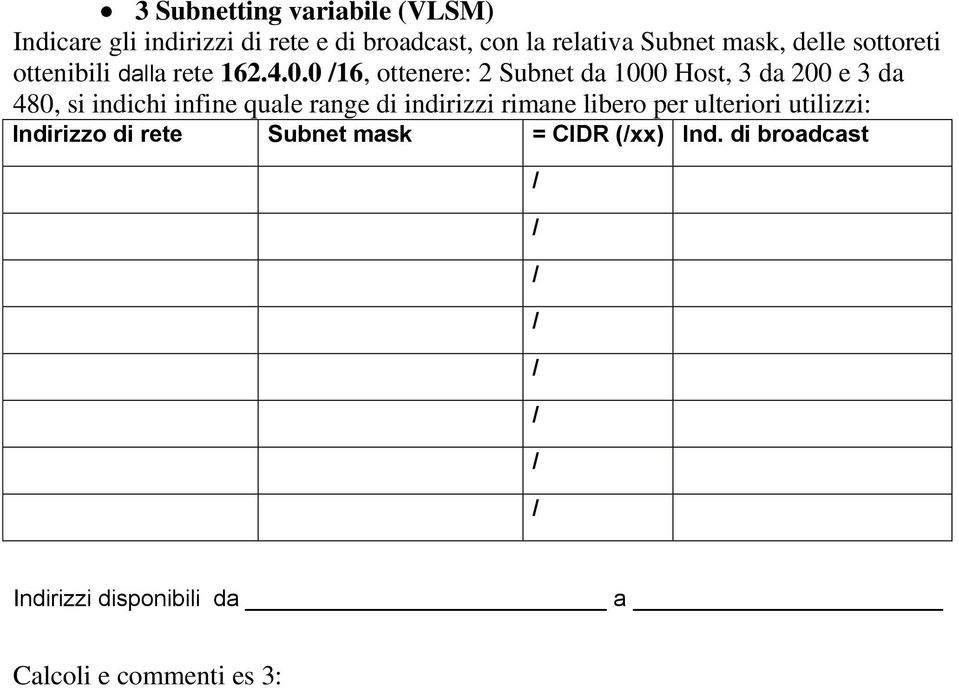 0 16, ottenere: 2 Subnet da 1000 Host, 3 da 200 e 3 da 480, si indichi infine quale range di